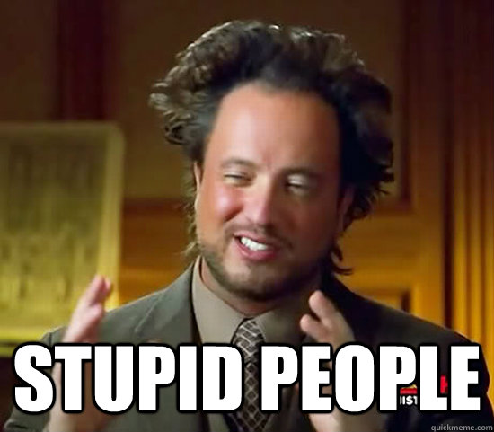  Stupid people  Ancient Aliens