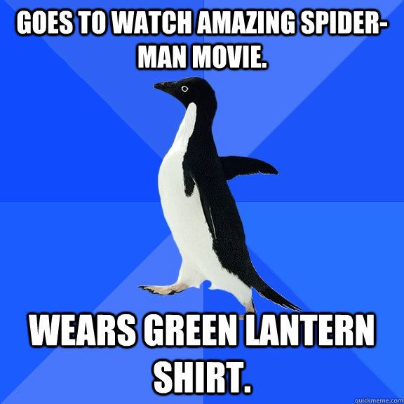 Goes to watch Amazing Spider-Man movie. Wears Green Lantern shirt.  Socially Awkward Penguin