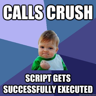 Calls crush script gets successfully executed  Success Kid