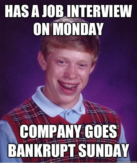 Has a job interview on Monday Company goes bankrupt Sunday   Bad Luck Brian