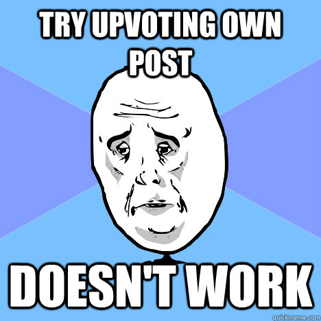 Try upvoting own post doesn't work  Okay Guy