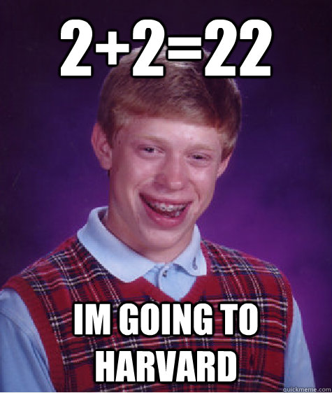 2+2=22 im going to harvard  Bad Luck Brian