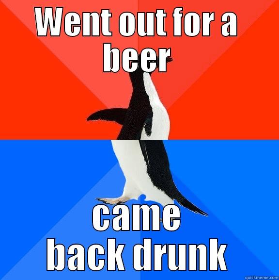 WENT OUT FOR A BEER CAME BACK DRUNK Socially Awesome Awkward Penguin