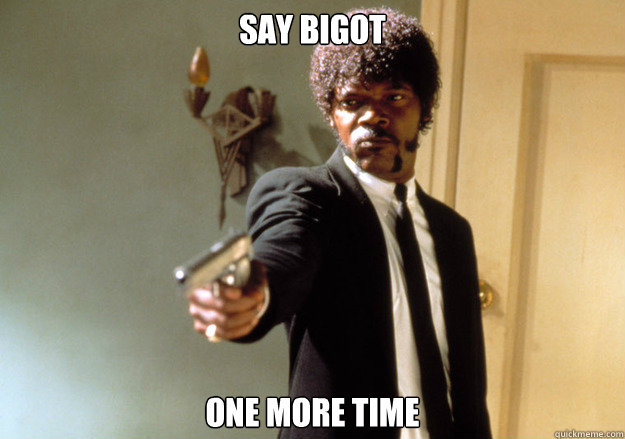 say bigot one more time - say bigot one more time  Samuel L Jackson