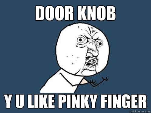 door knob y u like pinky finger  Y U No