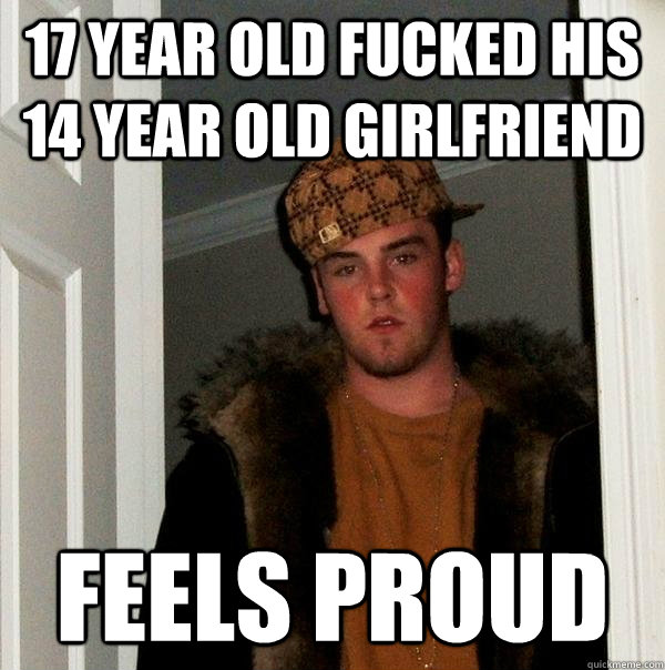 17 year old fucked his 14 year old girlfriend Feels proud - 17 year old fucked his 14 year old girlfriend Feels proud  Scumbag Steve