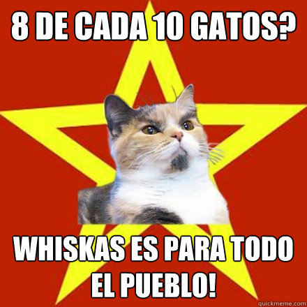 8 de cada 10 gatos? whiskas es para todo el pueblo!  Lenin Cat