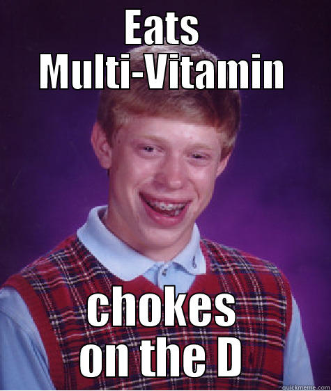 EATS MULTI-VITAMIN CHOKES ON THE D Bad Luck Brian