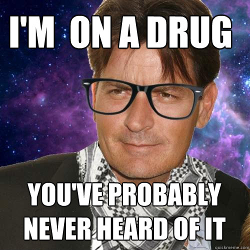 I'm  on a drug you've probably never heard of it - I'm  on a drug you've probably never heard of it  Hipster Charlie Sheen