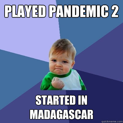 played pandemic 2 started in madagascar  Success Kid