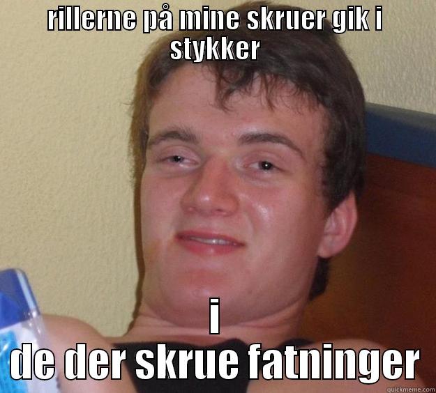 RILLERNE PÅ MINE SKRUER GIK I STYKKER I DE DER SKRUE FATNINGER 10 Guy