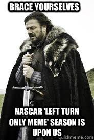 Brace Yourselves nascar 'left turn only meme' season is upon us - Brace Yourselves nascar 'left turn only meme' season is upon us  Brace Yourselves