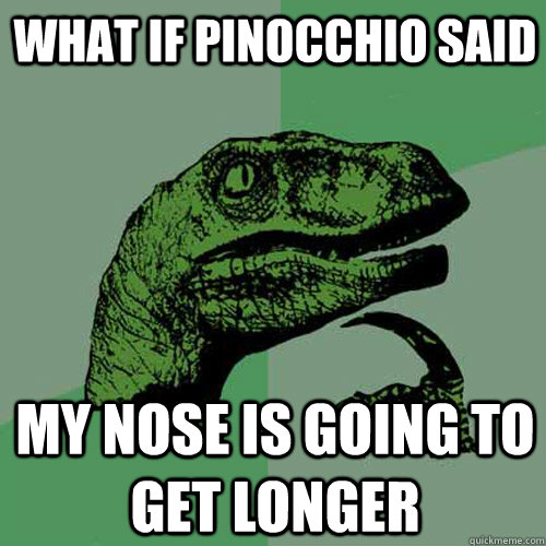 What if pinocchio said My nose is going to get longer  Philosoraptor