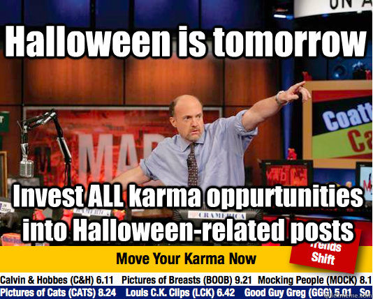 Halloween is tomorrow Invest ALL karma oppurtunities into Halloween-related posts  Mad Karma with Jim Cramer