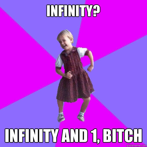 Infinity? Infinity and 1, bitch  