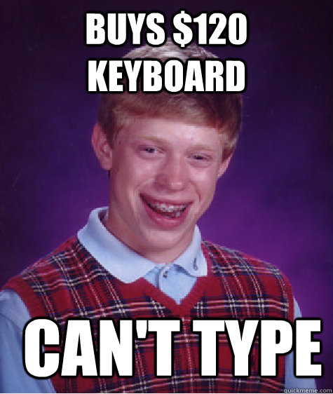 Buys $120 keyboard  Can't type  Bad Luck Brian