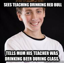 Sees teaching drinking red bull tells mom his teacher was drinking beer during class.  High School Freshman