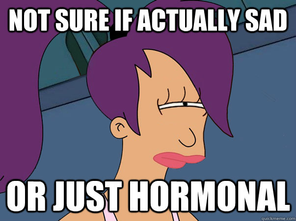 Not sure if actually sad or just hormonal   Leela Futurama