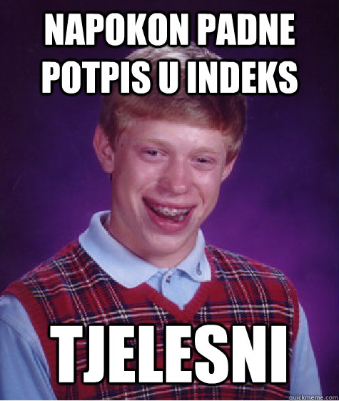 Napokon padne potpis u indeks tjelesni - Napokon padne potpis u indeks tjelesni  Bad Luck Brian