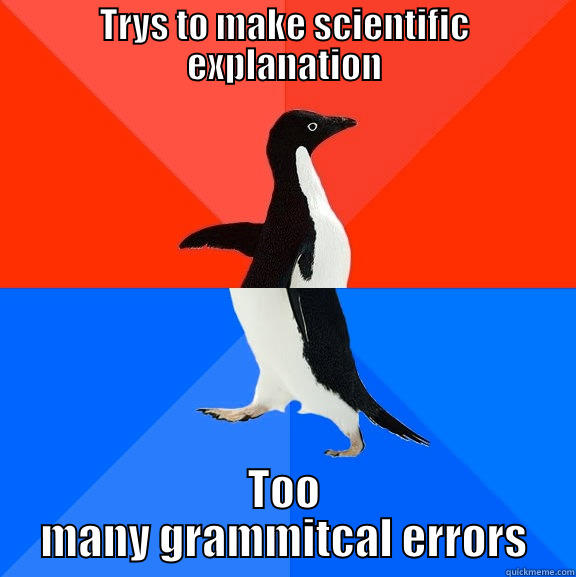 TRYS TO MAKE SCIENTIFIC EXPLANATION TOO MANY GRAMMITCAL ERRORS Socially Awesome Awkward Penguin