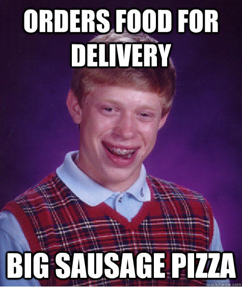 Orders food for delivery Big Sausage Pizza  Bad Luck Brian