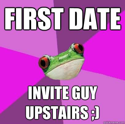 First date invite guy upstairs ;)  Foul Bachelorette Frog