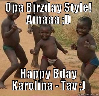 OPA BIRZDAY STYLE! AINAAA ;D HAPPY BDAY KAROLINA - TAV ;) Misc