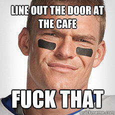 line out the door at the cafe fuck that  Thad Castle