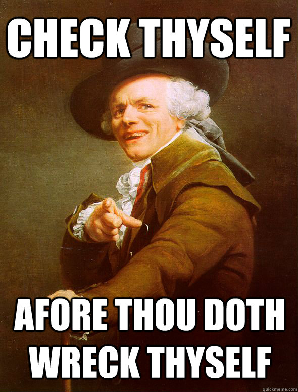 Check thyself afore thou doth wreck thyself - Check thyself afore thou doth wreck thyself  Joseph Ducreux