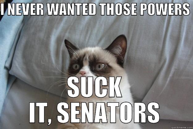 I NEVER WANTED THOSE POWERS  SUCK IT, SENATORS Grumpy Cat