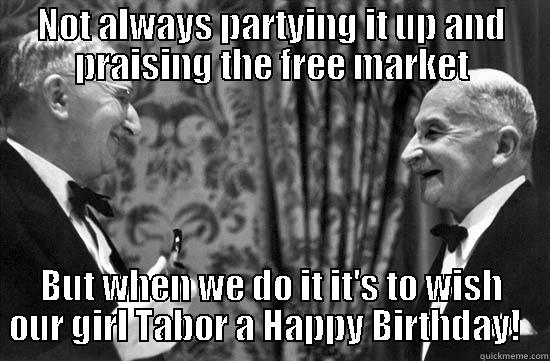 NOT ALWAYS PARTYING IT UP AND PRAISING THE FREE MARKET BUT WHEN WE DO IT IT'S TO WISH OUR GIRL TABOR A HAPPY BIRTHDAY!   Misc