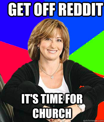 Get off Reddit It's time for church  Sheltering Suburban Mom