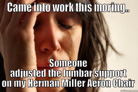 CAME INTO WORK THIS MORING.. SOMEONE ADJUSTED THE LUMBAR SUPPORT ON MY HERMAN MILLER AERON CHAIR First World Problems