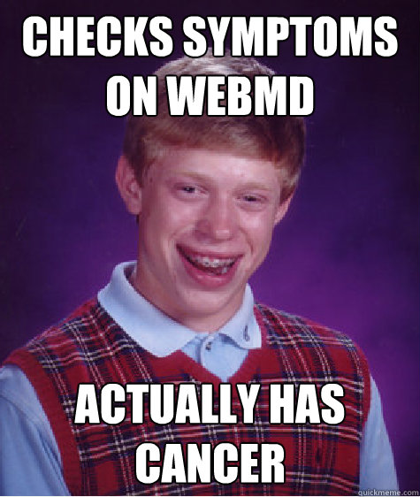 Checks symptoms on Webmd Actually has cancer  Bad Luck Brian