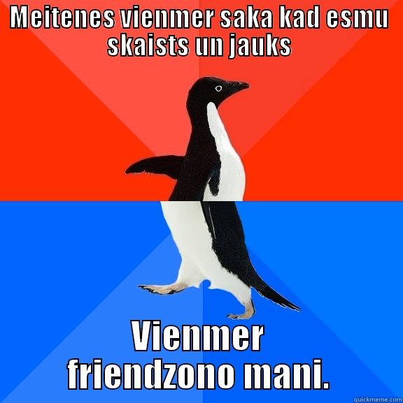 MEITENES VIENMER SAKA KAD ESMU SKAISTS UN JAUKS VIENMER FRIENDZONO MANI. Socially Awesome Awkward Penguin