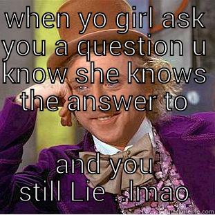 WHEN YO GIRL ASK YOU A QUESTION U KNOW SHE KNOWS THE ANSWER TO AND YOU STILL LIE ..LMAO Creepy Wonka