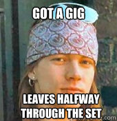 Got a gig Leaves halfway through the set  Axl Rose meme