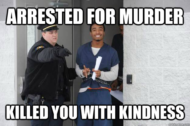 arrested for murder Killed you with kindness  Ridiculously Photogenic Prisoner