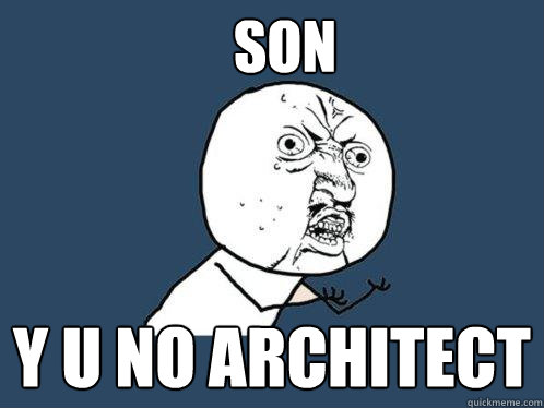 SON y u no architect  Y U No