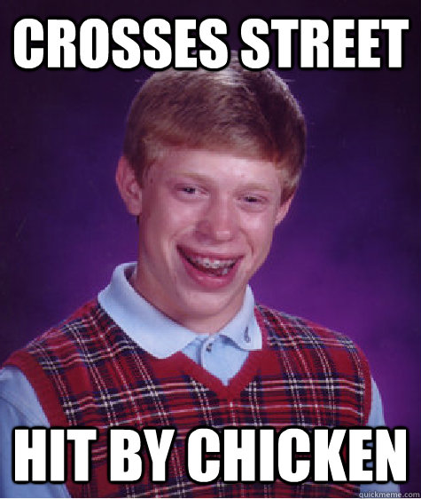 Crosses Street hit by chicken  Bad Luck Brian