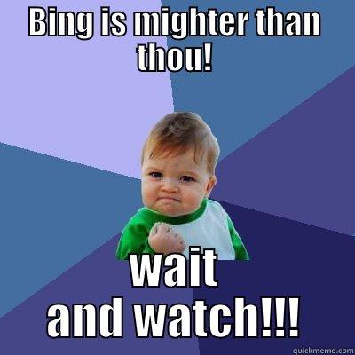 BING IS MIGHTER THAN THOU! WAIT AND WATCH!!! Success Kid