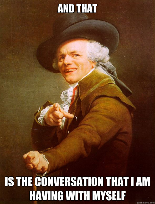 And that is the conversation that i am having with myself  Joseph Ducreux