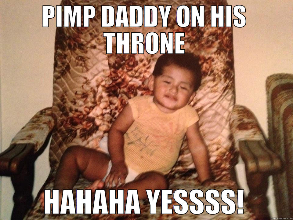 PIMP DADDY ON HIS THRONE HAHAHA YESSSS! Misc