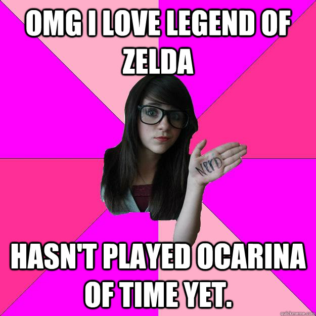 OMG I LOVE LEGEND OF ZELDA Hasn't played Ocarina of Time yet. - OMG I LOVE LEGEND OF ZELDA Hasn't played Ocarina of Time yet.  Idiot Nerd Girl