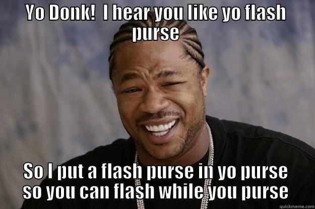 Donkey flash purse - YO DONK!  I HEAR YOU LIKE YO FLASH PURSE SO I PUT A FLASH PURSE IN YO PURSE SO YOU CAN FLASH WHILE YOU PURSE Xzibit meme