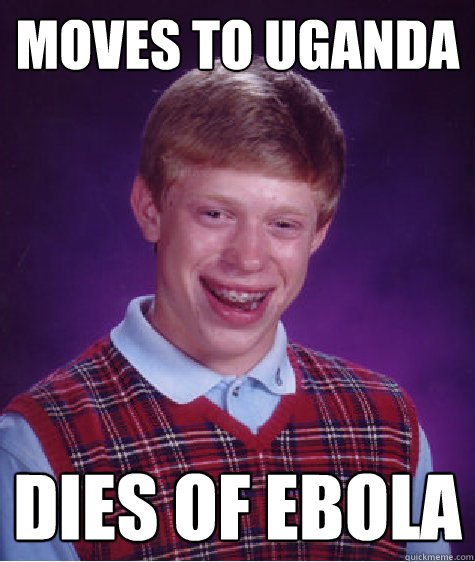 Moves to Uganda Dies of Ebola  Bad Luck Brian