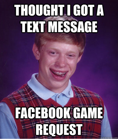 Thought i got a text message facebook game request   Bad Luck Brian