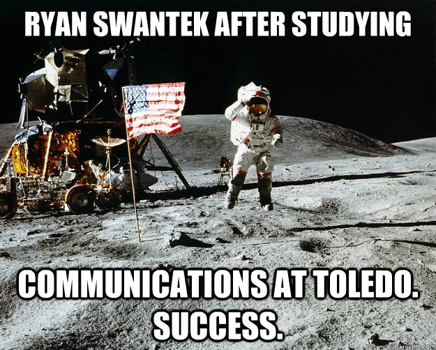 Ryan Swantek After Studying Communications at Toledo. Success.  Unimpressed Astronaut