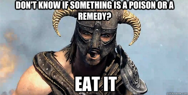 Don't know if something is a poison or a remedy? EAT IT  skyrim