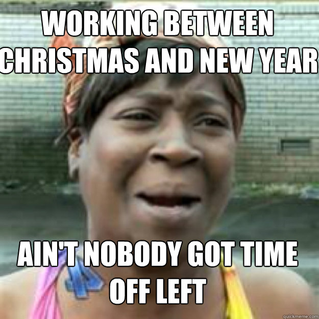 Working between Christmas and New Year AIN'T NOBODY GOT TIME OFF LEFT - Working between Christmas and New Year AIN'T NOBODY GOT TIME OFF LEFT  Misc